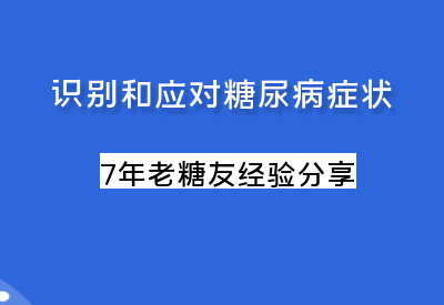 7年老糖友的经验分享：识别和应对糖尿病症状_华良控糖生活记