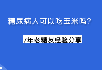 糖尿病人可以吃玉米吗？7年老糖友的经验分享_华良控糖生活记