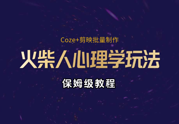 保姆级教程 | Coze+剪映批量制作火柴人心理学玩法_华良副业网