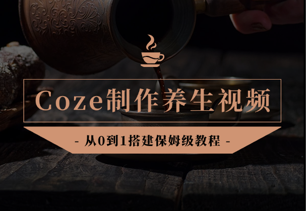 Coze智能体从0到1搭建制作养生视频，保姆级教程！_华良副业网
