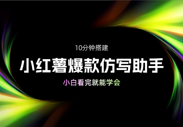 10分钟搭建小红薯批量图文爆款仿写助手，小白看完就能学会_华良副业网