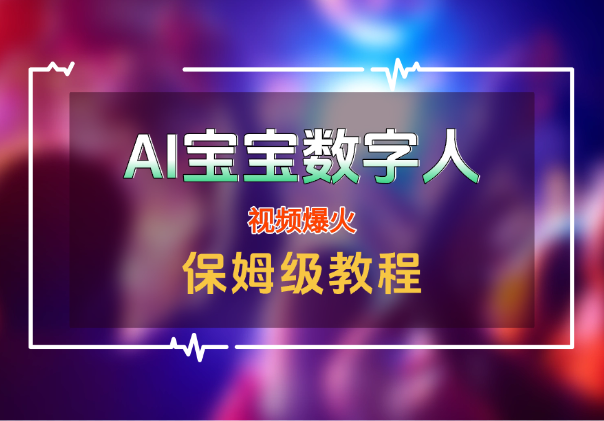AI「宝宝」数字人视频爆火【附保姆级教程】_华良副业网