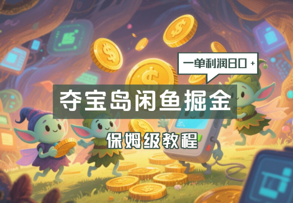 京东夺宝岛闲鱼掘金，一单利润80+，保姆级教程_华良副业网
