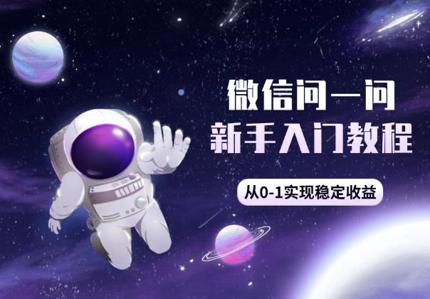 微信问一问新手入门教程，从0-1实现稳定收益_华良副业网