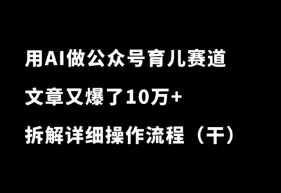 用AI做公众号育儿赛道，又爆了10万+，流量主收益+私域变现，太香了！_华良副业网