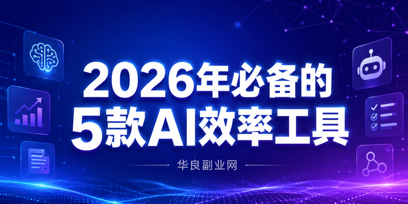 2026年必备的5款AI效率工具：从写作到编程，让你的工作效率提升10倍_华良副业网