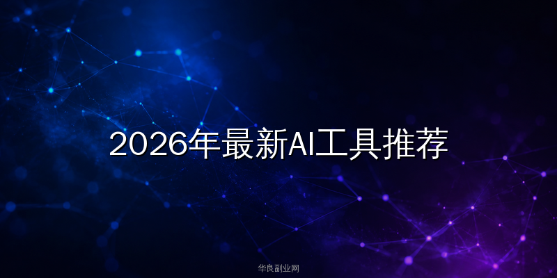 2026年最新AI工具推荐文章：这3款免费神器让你的工作效率翻3倍_华良副业网