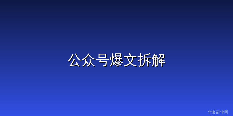 AI公众号爆文拆解：5个让阅读量翻10倍的写作公式（2026实操版）_华良副业网