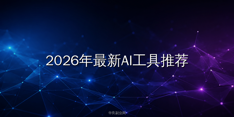 2026年最新AI工具推荐文章：这3款免费神器让你的工作效率翻3倍_华良副业网