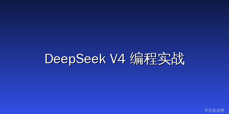 零成本拥有AI编程助手：DeepSeek V4搭配Cline完整配置教程（附避坑清单）_华良副业网