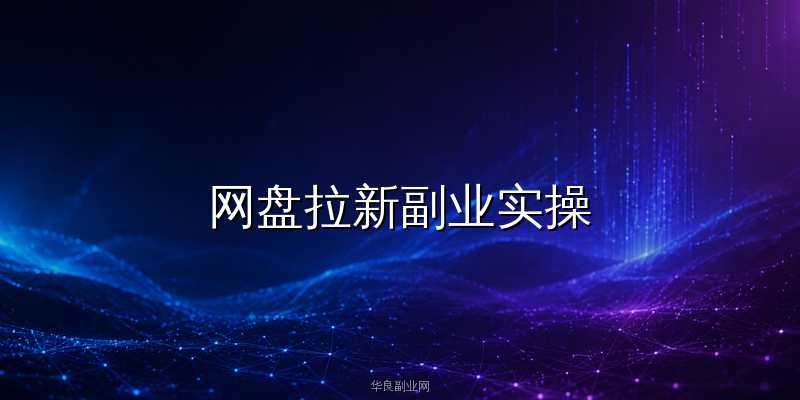 网盘拉新副业实操：夸克网盘+公众号+AI工具三合一引流方案，新手也能日入三位数_华良副业网