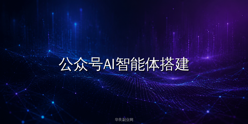 零代码搭建公众号AI智能体：Coze+DeepSeek接微信客服与自动回复教程_华良副业网